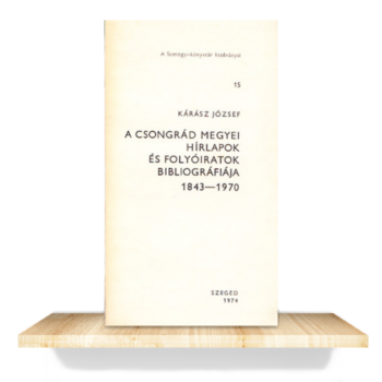 Kárász József: A Csongrád megyei hírlapok és folyóiratok bibliográfiája 1843-1970