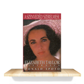 Donald Spoto: A szenvedély szerelmese - Elizabeth Taylor életrajza