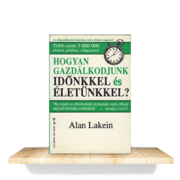 Alan Lakein: Hogyan gazdálkodjunk időnkkel és életünkkel?